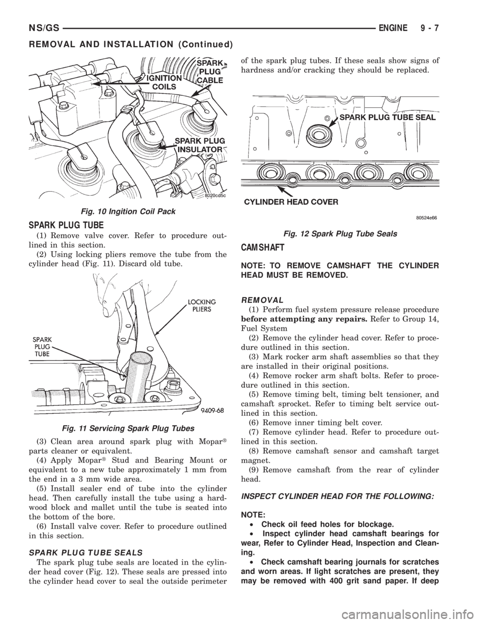 CHRYSLER VOYAGER 1996  Service Manual SPARK PLUG TUBE
(1) Remove valve cover. Refer to procedure out-
lined in this section.
(2) Using locking pliers remove the tube from the
cylinder head (Fig. 11). Discard old tube.
(3) Clean area aroun