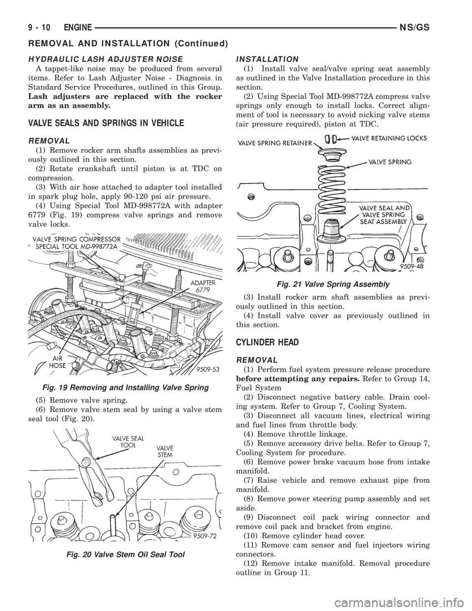 CHRYSLER VOYAGER 1996  Service Manual HYDRAULIC LASH ADJUSTER NOISE
A tappet-like noise may be produced from several
items. Refer to Lash Adjuster Noise - Diagnosis in
Standard Service Procedures, outlined in this Group.
Lash adjusters ar