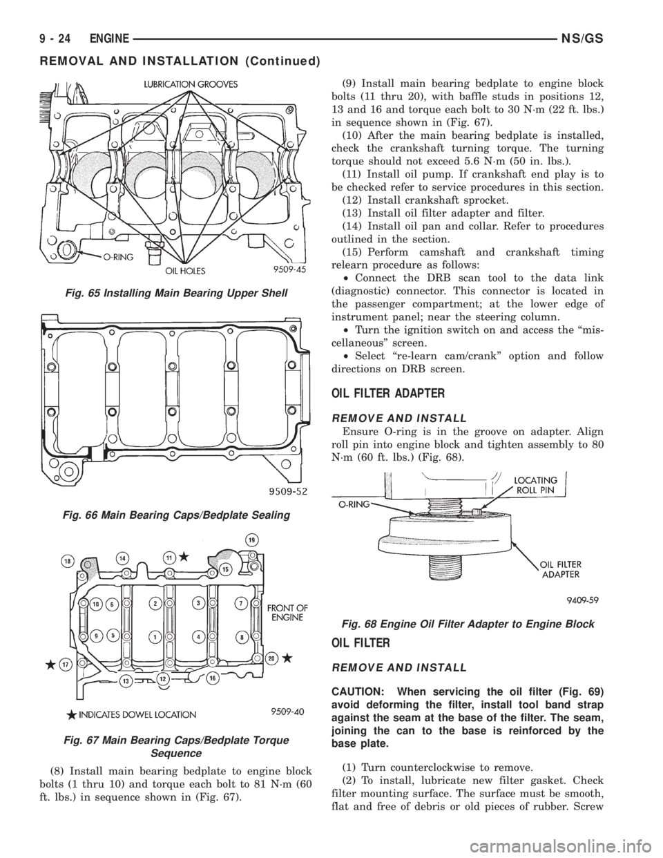 CHRYSLER VOYAGER 1996  Service Manual (8) Install main bearing bedplate to engine block
bolts (1 thru 10) and torque each bolt to 81 N´m (60
ft. lbs.) in sequence shown in (Fig. 67).(9) Install main bearing bedplate to engine block
bolts
