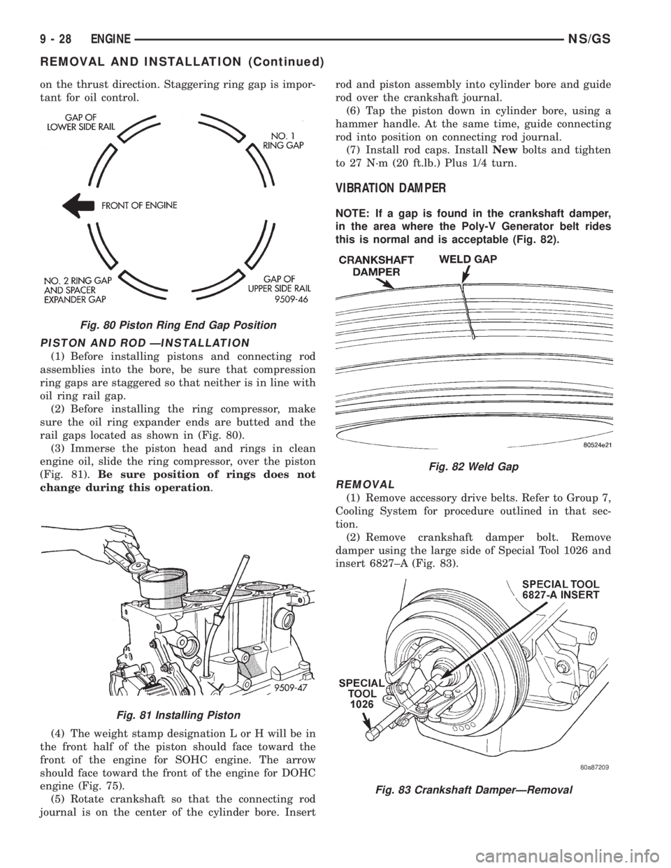 CHRYSLER VOYAGER 1996  Service Manual on the thrust direction. Staggering ring gap is impor-
tant for oil control.
PISTON AND ROD ÐINSTALLATION
(1) Before installing pistons and connecting rod
assemblies into the bore, be sure that compr