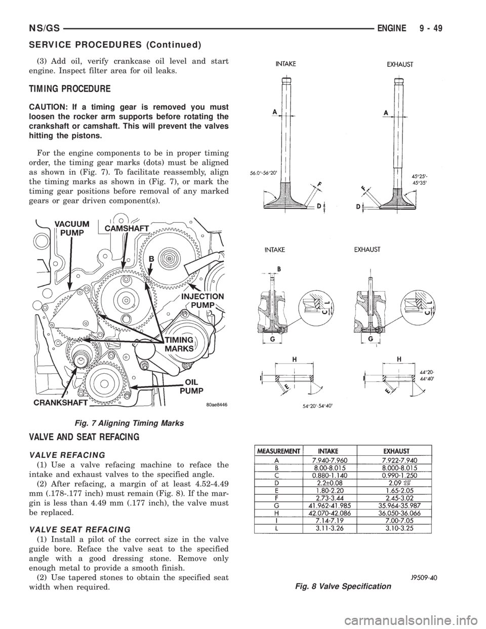 CHRYSLER VOYAGER 1996  Service Manual (3) Add oil, verify crankcase oil level and start
engine. Inspect filter area for oil leaks.
TIMING PROCEDURE
CAUTION: If a timing gear is removed you must
loosen the rocker arm supports before rotati