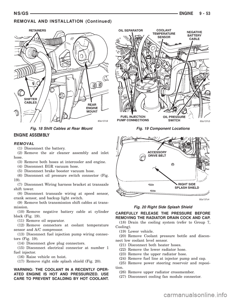 CHRYSLER VOYAGER 1996  Service Manual ENGINE ASSEMBLY
REMOVAL
(1) Disconnect the battery.
(2) Remove the air cleaner assembly and inlet
hose.
(3) Remove both hoses at intercooler and engine.
(4) Disconnect EGR vacuum hose.
(5) Disconnect 
