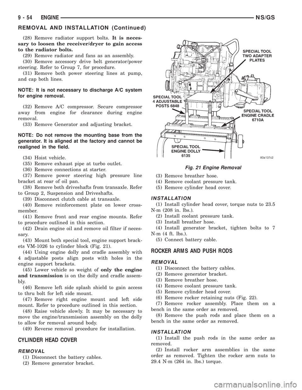 CHRYSLER VOYAGER 1996  Service Manual (28) Remove radiator support bolts.It is neces-
sary to loosen the receiver/dryer to gain access
to the radiator bolts.
(29) Remove radiator and fans as an assembly.
(30) Remove accessory drive belt g