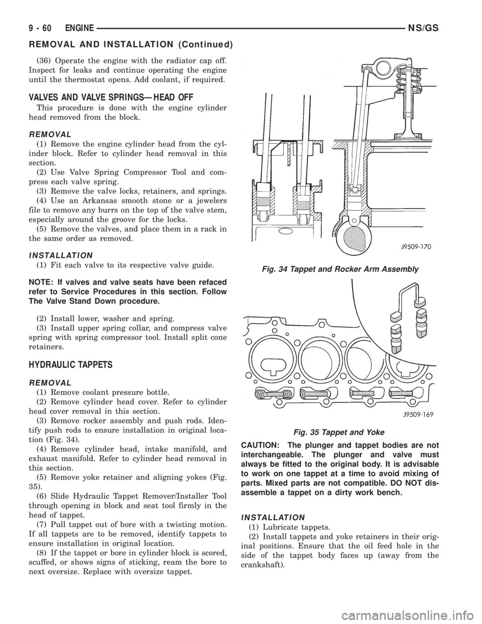 CHRYSLER VOYAGER 1996  Service Manual (36) Operate the engine with the radiator cap off.
Inspect for leaks and continue operating the engine
until the thermostat opens. Add coolant, if required.
VALVES AND VALVE SPRINGSÐHEAD OFF
This pro