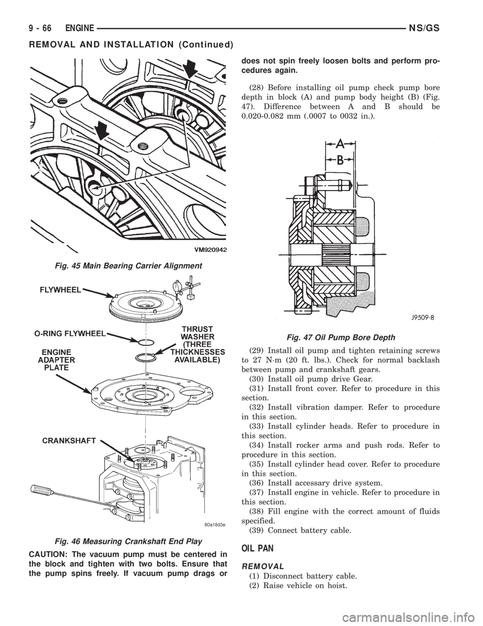 CHRYSLER VOYAGER 1996  Service Manual CAUTION: The vacuum pump must be centered in
the block and tighten with two bolts. Ensure that
the pump spins freely. If vacuum pump drags ordoes not spin freely loosen bolts and perform pro-
cedures 