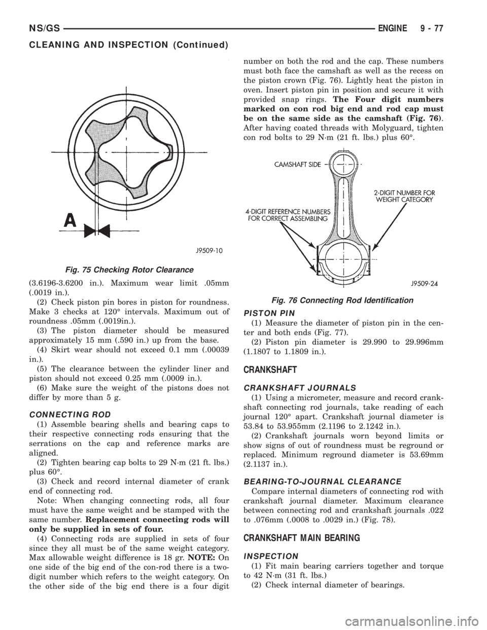 CHRYSLER VOYAGER 1996  Service Manual (3.6196-3.6200 in.). Maximum wear limit .05mm
(.0019 in.).
(2) Check piston pin bores in piston for roundness.
Make 3 checks at 120É intervals. Maximum out of
roundness .05mm (.0019in.).
(3) The pist