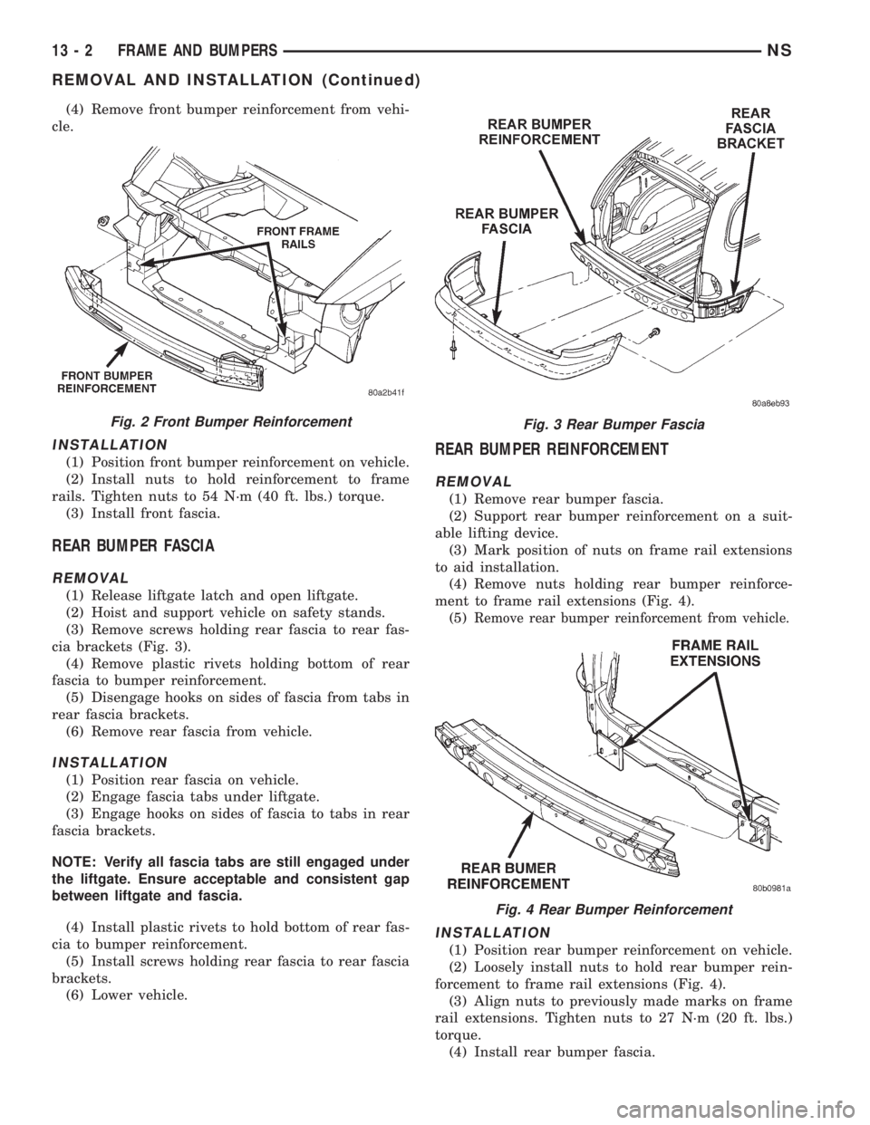 CHRYSLER VOYAGER 1996  Service Manual (4) Remove front bumper reinforcement from vehi-
cle.
INSTALLATION
(1) Position front bumper reinforcement on vehicle.
(2) Install nuts to hold reinforcement to frame
rails. Tighten nuts to 54 N´m (4