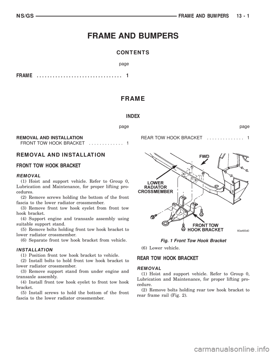 CHRYSLER VOYAGER 1996  Service Manual FRAME AND BUMPERS
CONTENTS
page
FRAME................................ 1
FRAME
INDEX
page page
REMOVAL AND INSTALLATION
FRONT TOW HOOK BRACKET............. 1REAR TOW HOOK BRACKET.............. 1
REMOVA