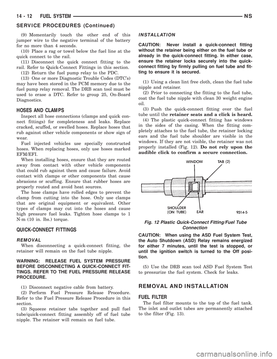 CHRYSLER VOYAGER 1996  Service Manual (9) Momentarily touch the other end of this
jumper wire to the negative terminal of the battery
for no more than 4 seconds.
(10) Place a rag or towel below the fuel line at the
quick connect to the ra