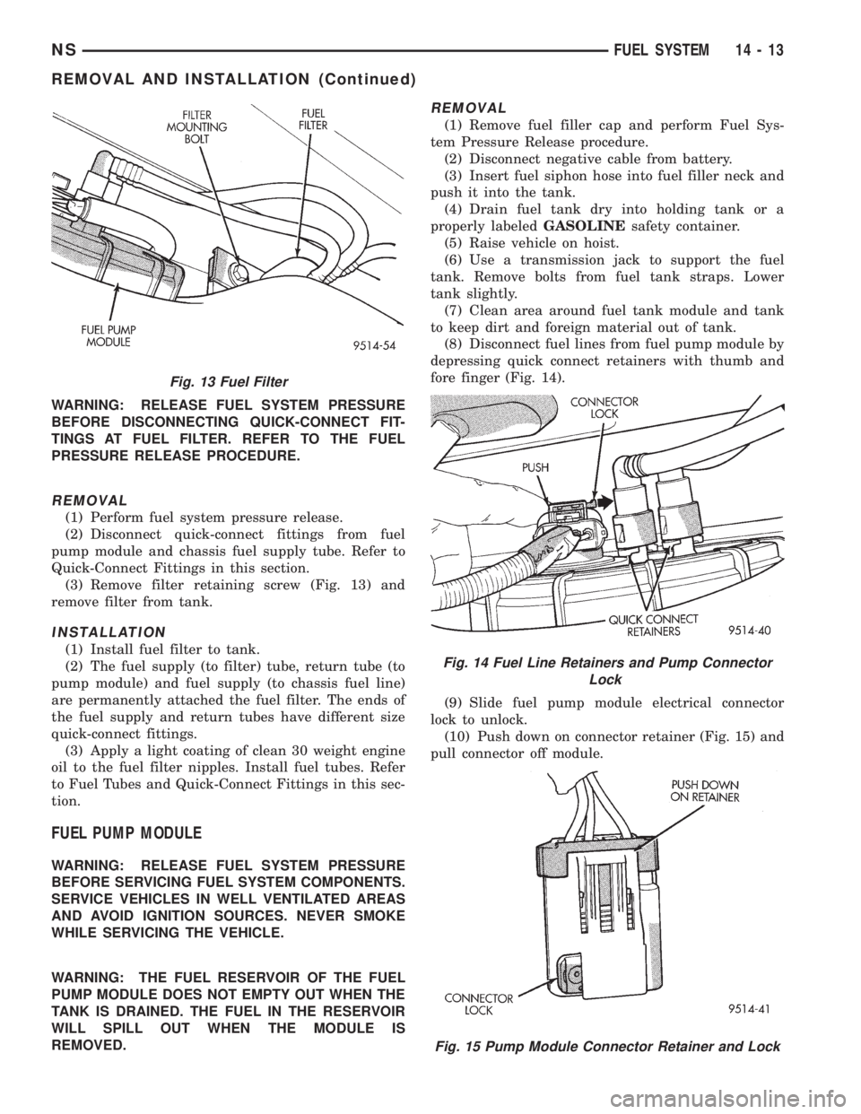 CHRYSLER VOYAGER 1996  Service Manual WARNING: RELEASE FUEL SYSTEM PRESSURE
BEFORE DISCONNECTING QUICK-CONNECT FIT-
TINGS AT FUEL FILTER. REFER TO THE FUEL
PRESSURE RELEASE PROCEDURE.
REMOVAL
(1) Perform fuel system pressure release.
(2) 
