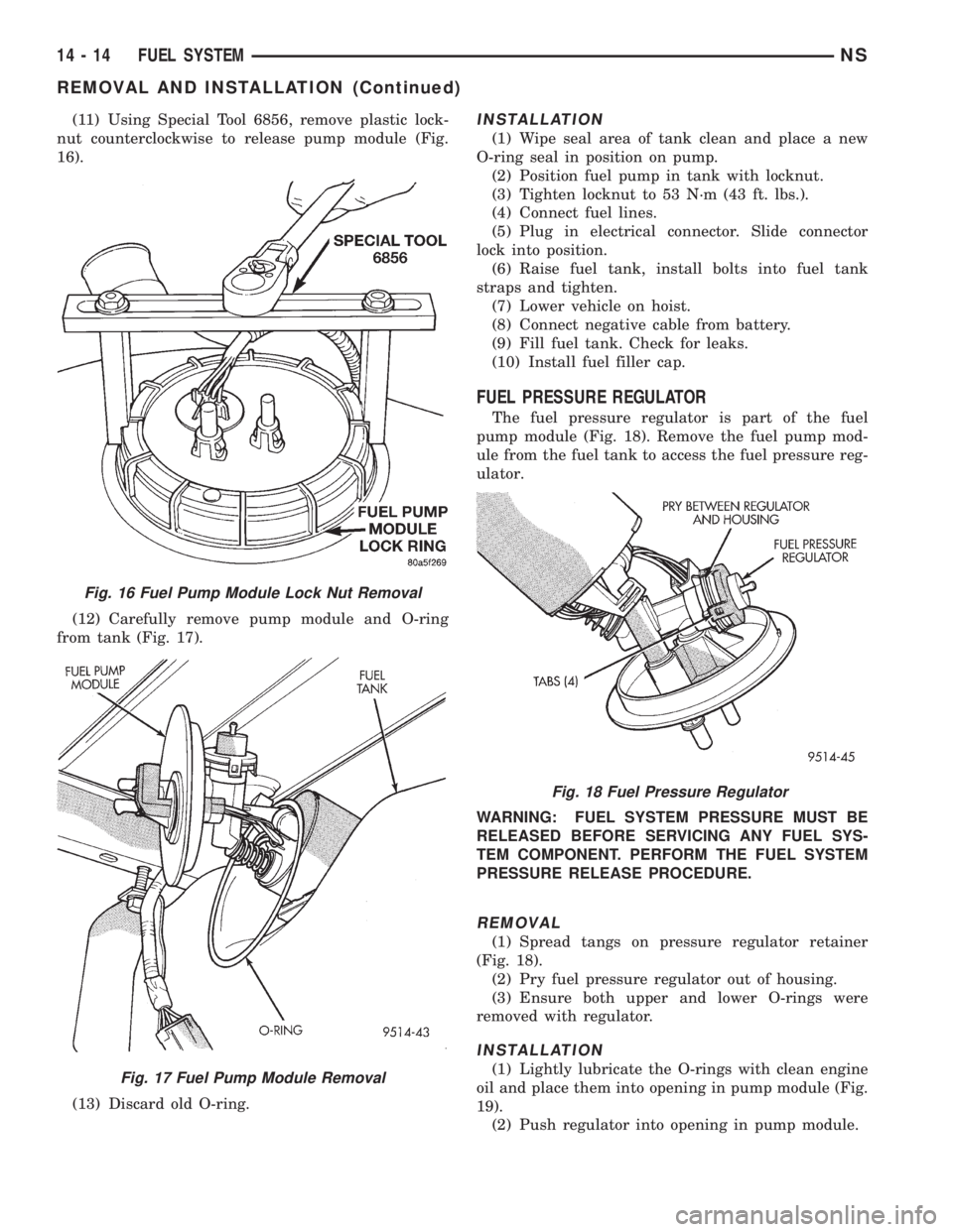 CHRYSLER VOYAGER 1996  Service Manual (11) Using Special Tool 6856, remove plastic lock-
nut counterclockwise to release pump module (Fig.
16).
(12) Carefully remove pump module and O-ring
from tank (Fig. 17).
(13) Discard old O-ring.INST