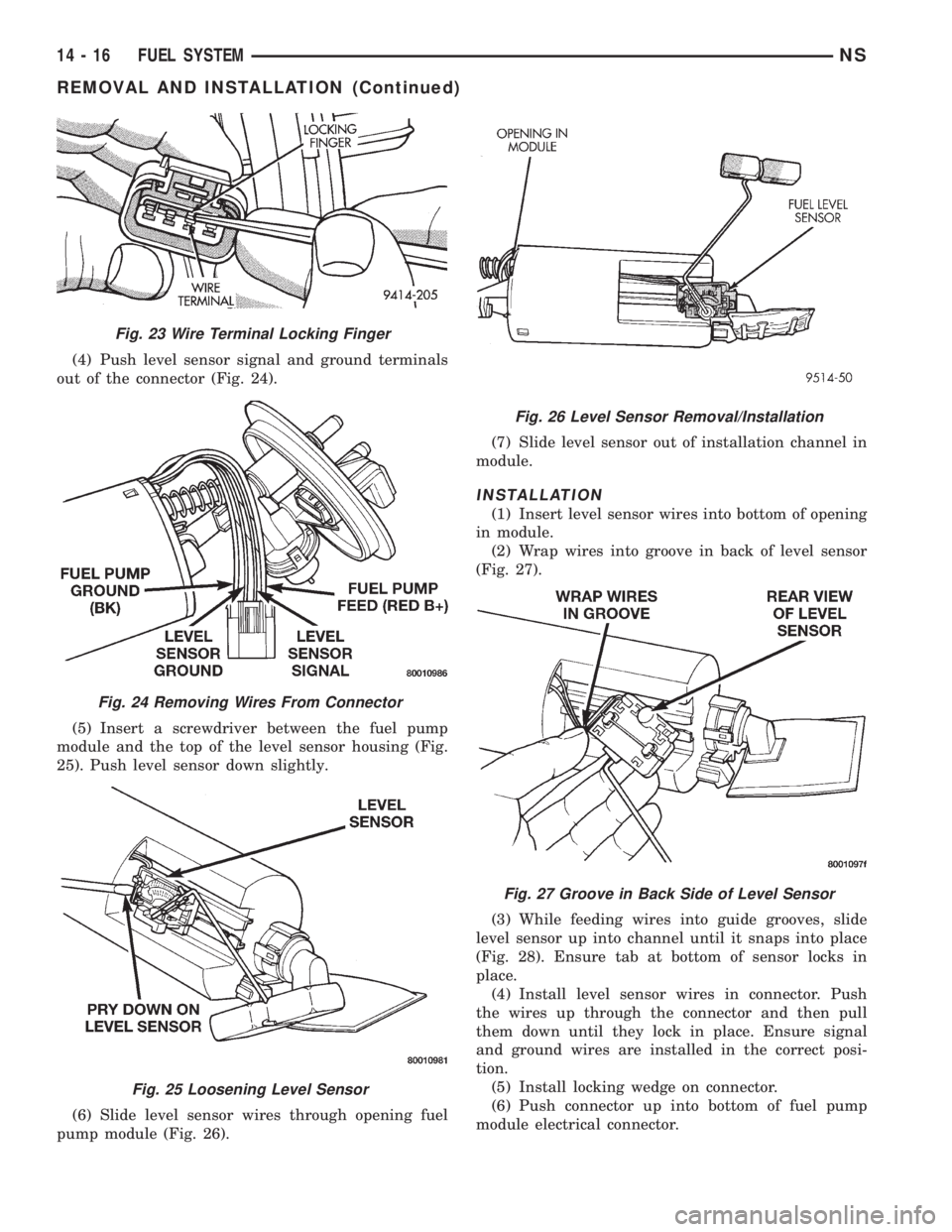 CHRYSLER VOYAGER 1996  Service Manual (4) Push level sensor signal and ground terminals
out of the connector (Fig. 24).
(5) Insert a screwdriver between the fuel pump
module and the top of the level sensor housing (Fig.
25). Push level se