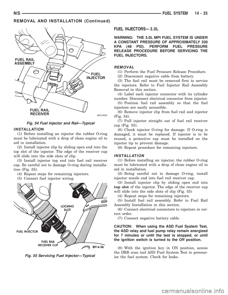 CHRYSLER VOYAGER 1996  Service Manual INSTALLATION
(1) Before installing an injector the rubber O-ring
must be lubricated with a drop of clean engine oil to
aid in installation.
(2) Install injector clip by sliding open end into the
top s
