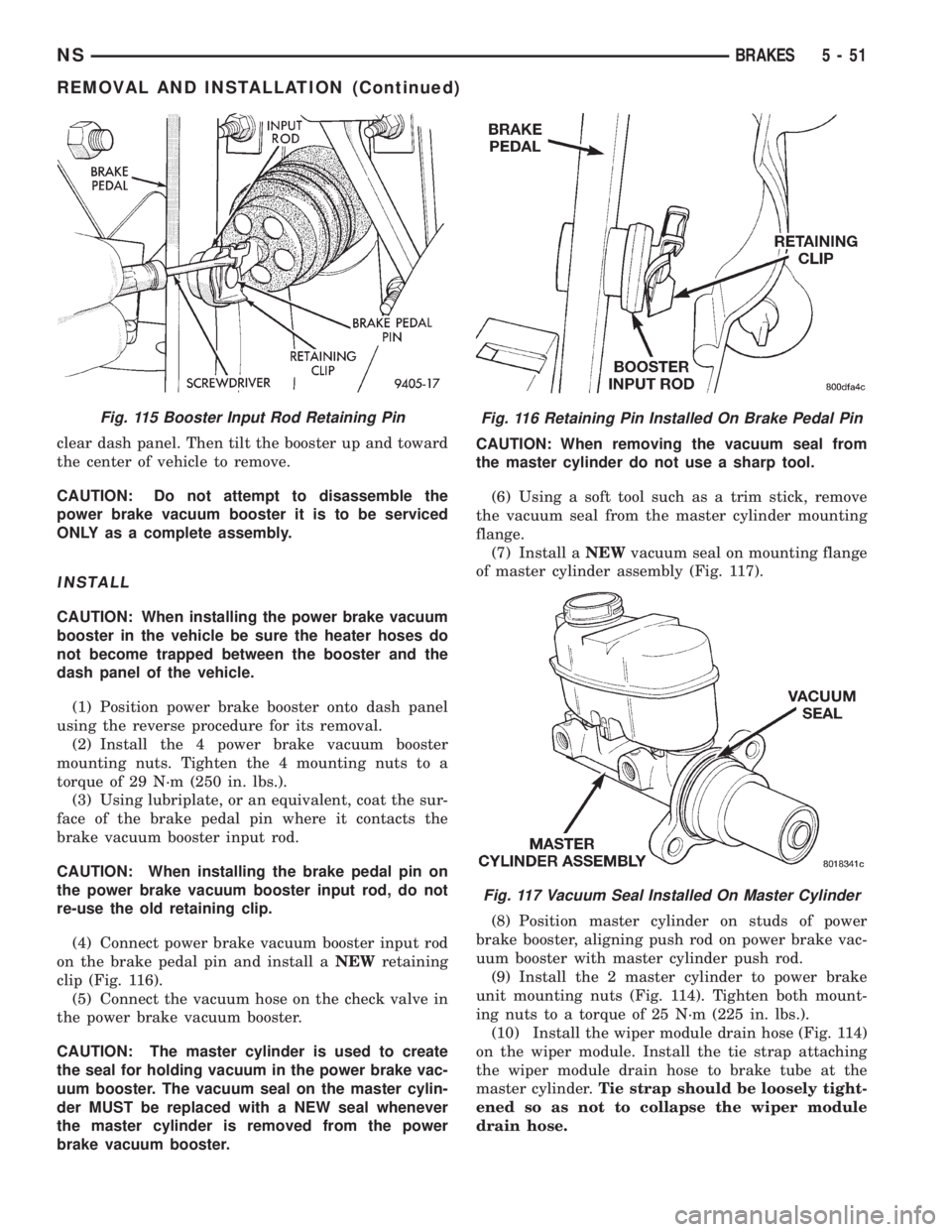 CHRYSLER VOYAGER 1996  Service Manual clear dash panel. Then tilt the booster up and toward
the center of vehicle to remove.
CAUTION: Do not attempt to disassemble the
power brake vacuum booster it is to be serviced
ONLY as a complete ass