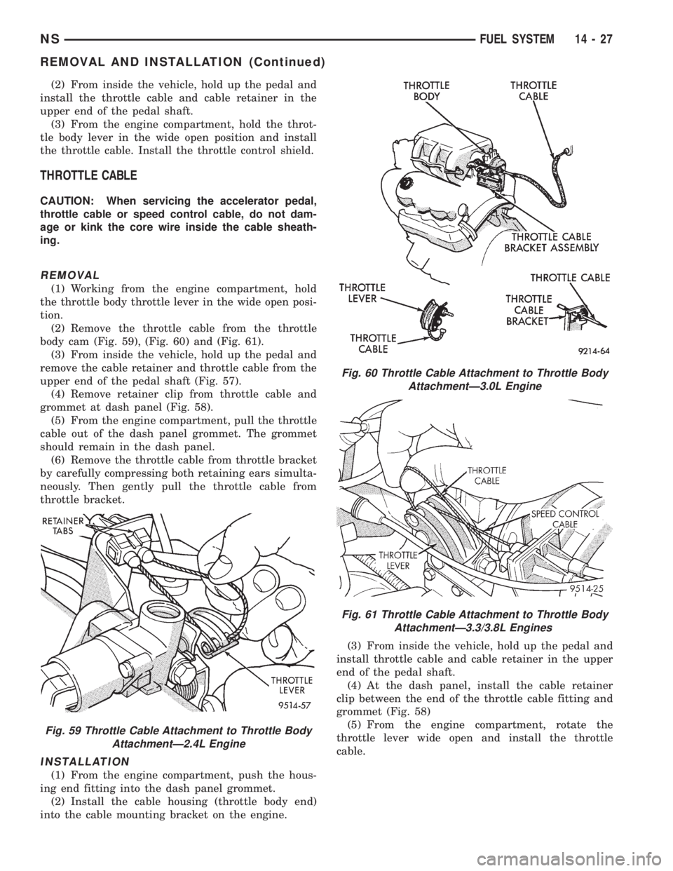 CHRYSLER VOYAGER 1996  Service Manual (2) From inside the vehicle, hold up the pedal and
install the throttle cable and cable retainer in the
upper end of the pedal shaft.
(3) From the engine compartment, hold the throt-
tle body lever in