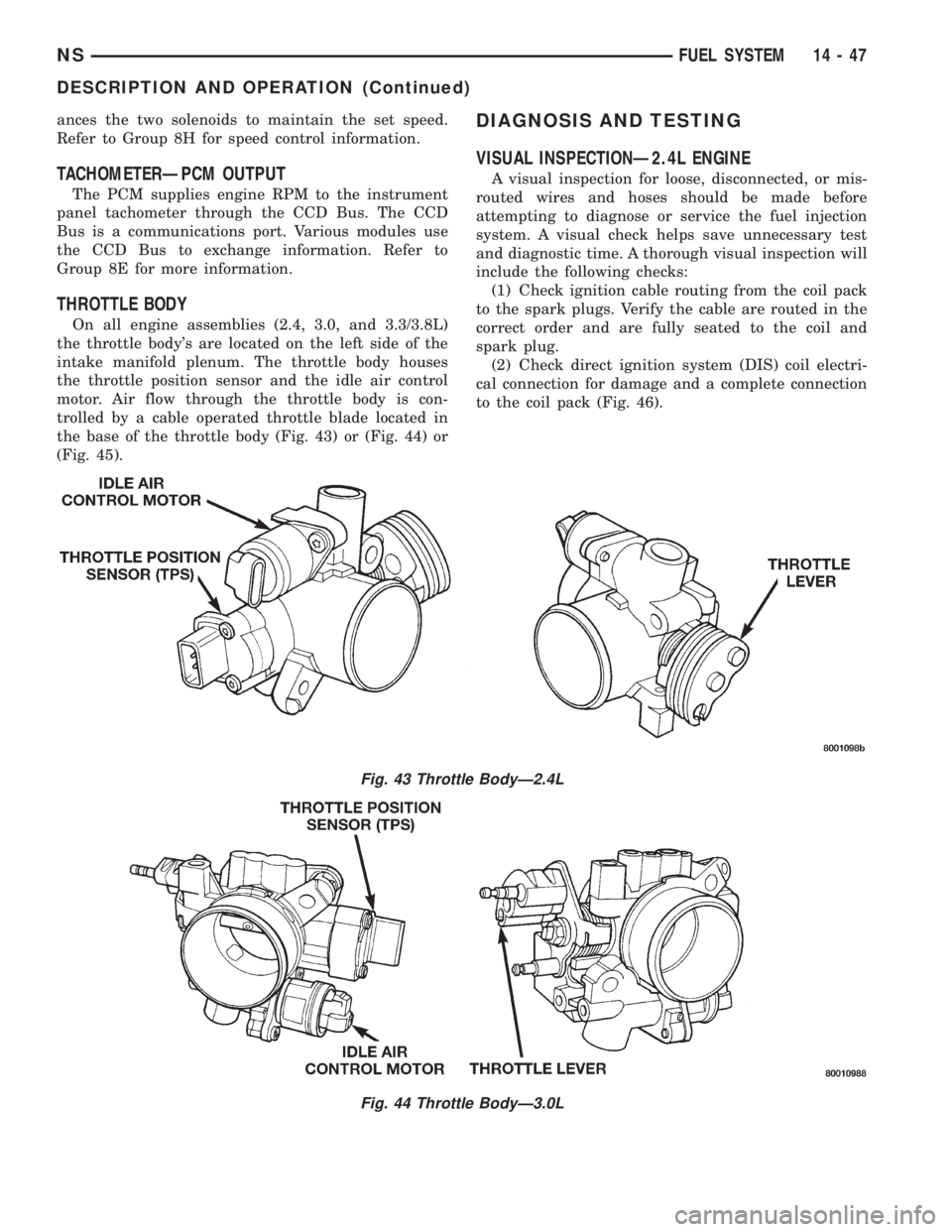 CHRYSLER VOYAGER 1996  Service Manual ances the two solenoids to maintain the set speed.
Refer to Group 8H for speed control information.
TACHOMETERÐPCM OUTPUT
The PCM supplies engine RPM to the instrument
panel tachometer through the CC
