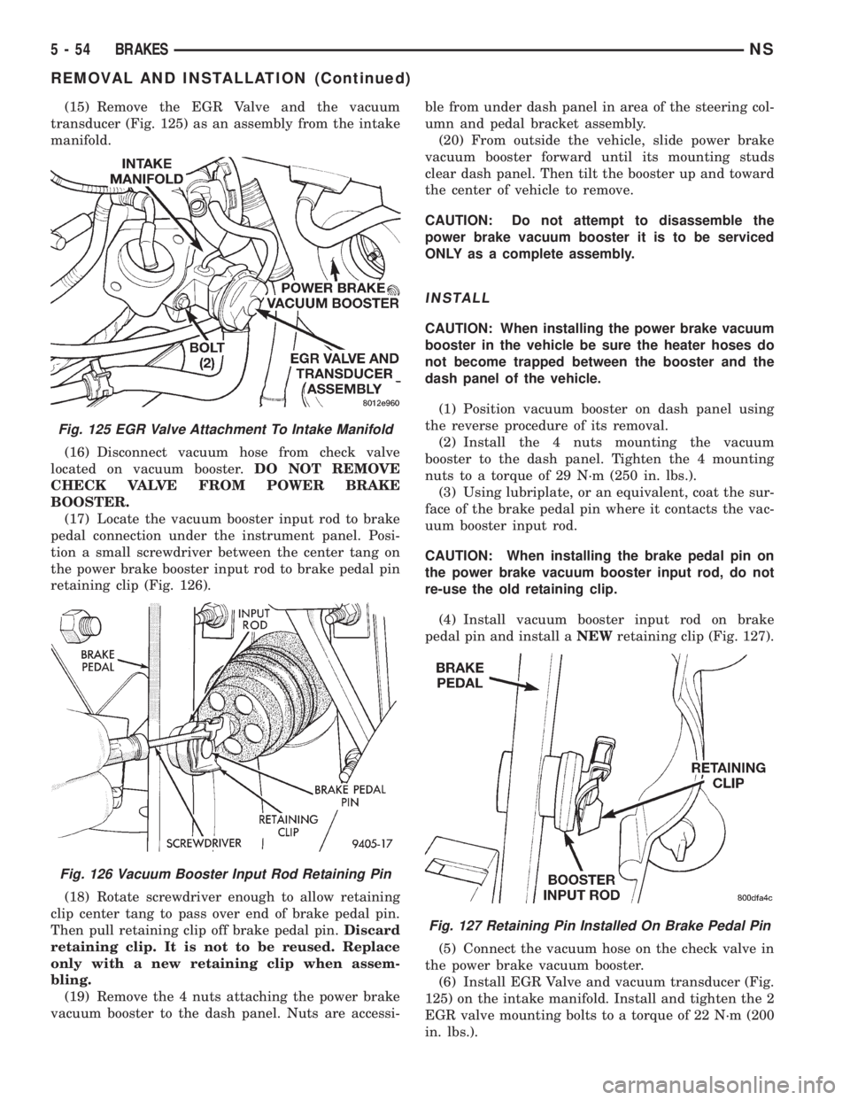 CHRYSLER VOYAGER 1996  Service Manual (15) Remove the EGR Valve and the vacuum
transducer (Fig. 125) as an assembly from the intake
manifold.
(16) Disconnect vacuum hose from check valve
located on vacuum booster.DO NOT REMOVE
CHECK VALVE
