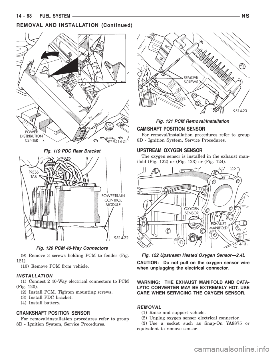 CHRYSLER VOYAGER 1996  Service Manual (9) Remove 3 screws holding PCM to fender (Fig.
121).
(10) Remove PCM from vehicle.
INSTALLATION
(1) Connect 2 40-Way electrical connectors to PCM
(Fig. 120).
(2) Install PCM. Tighten mounting screws.