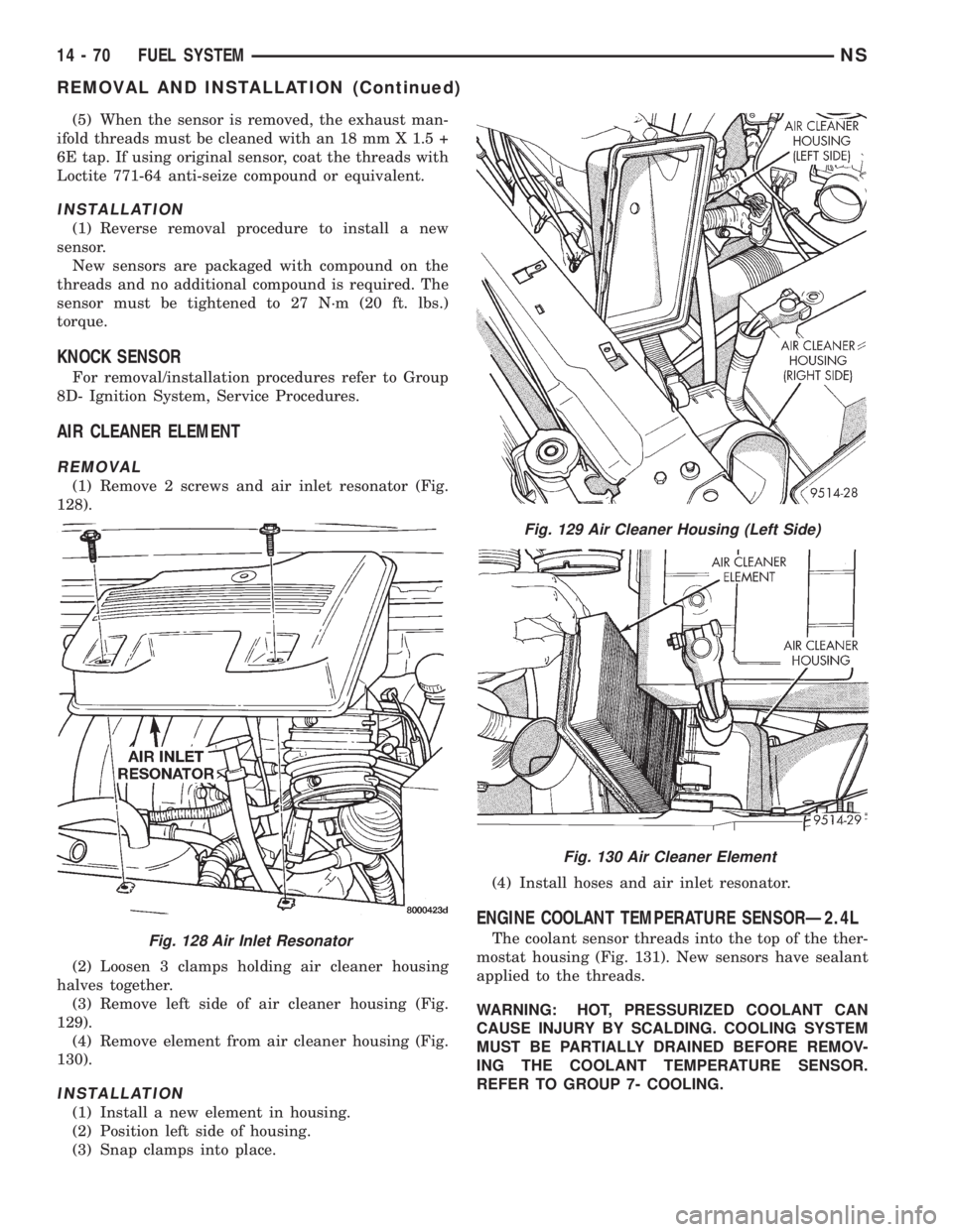 CHRYSLER VOYAGER 1996  Service Manual (5) When the sensor is removed, the exhaust man-
ifold threads must be cleaned with an 18 mm X 1.5 +
6E tap. If using original sensor, coat the threads with
Loctite 771-64 anti-seize compound or equiv