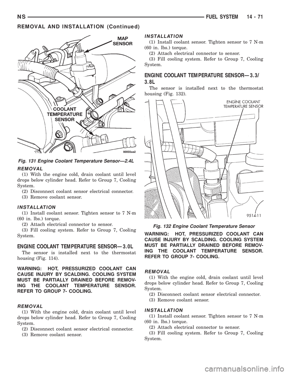 CHRYSLER VOYAGER 1996  Service Manual REMOVAL
(1) With the engine cold, drain coolant until level
drops below cylinder head. Refer to Group 7, Cooling
System.
(2) Disconnect coolant sensor electrical connector.
(3) Remove coolant sensor.
