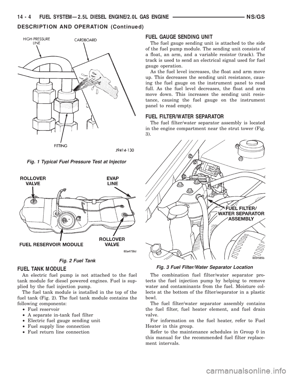 CHRYSLER VOYAGER 1996  Service Manual FUEL TANK MODULE
An electric fuel pump is not attached to the fuel
tank module for diesel powered engines. Fuel is sup-
plied by the fuel injection pump.
The fuel tank module is installed in the top o