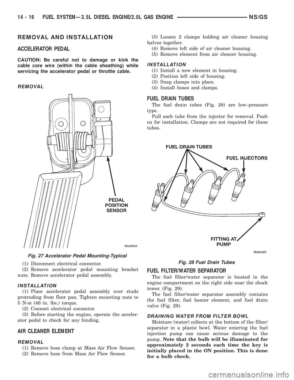 CHRYSLER VOYAGER 1996  Service Manual REMOVAL AND INSTALLATION
ACCELERATOR PEDAL
CAUTION: Be careful not to damage or kink the
cable core wire (within the cable sheathing) while
servicing the accelerator pedal or throttle cable.
REMOVAL
(