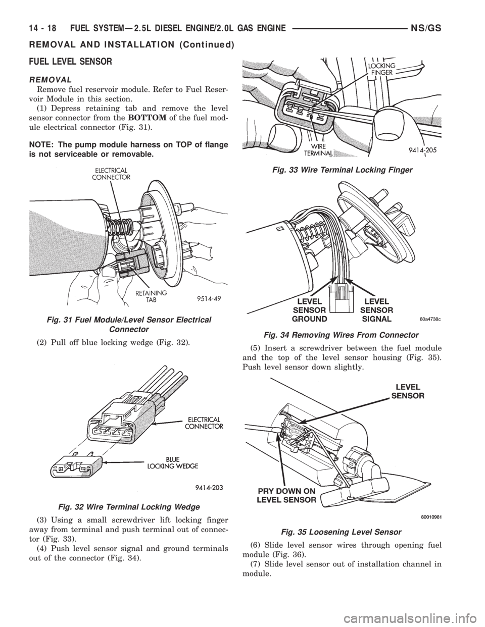 CHRYSLER VOYAGER 1996  Service Manual FUEL LEVEL SENSOR
REMOVAL
Remove fuel reservoir module. Refer to Fuel Reser-
voir Module in this section.
(1) Depress retaining tab and remove the level
sensor connector from theBOTTOMof the fuel mod-