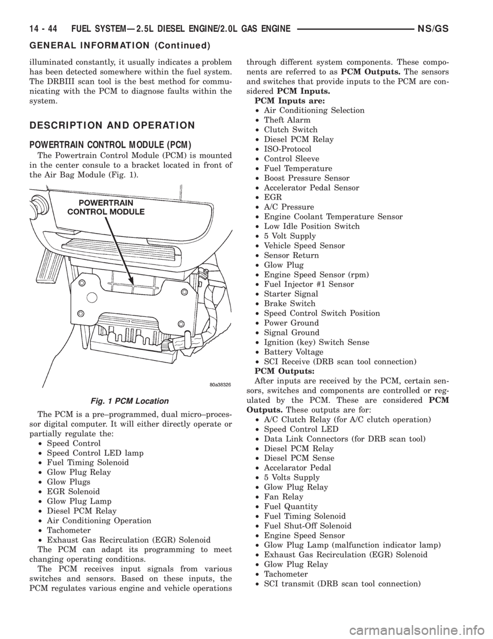 CHRYSLER VOYAGER 1996  Service Manual illuminated constantly, it usually indicates a problem
has been detected somewhere within the fuel system.
The DRBIII scan tool is the best method for commu-
nicating with the PCM to diagnose faults w