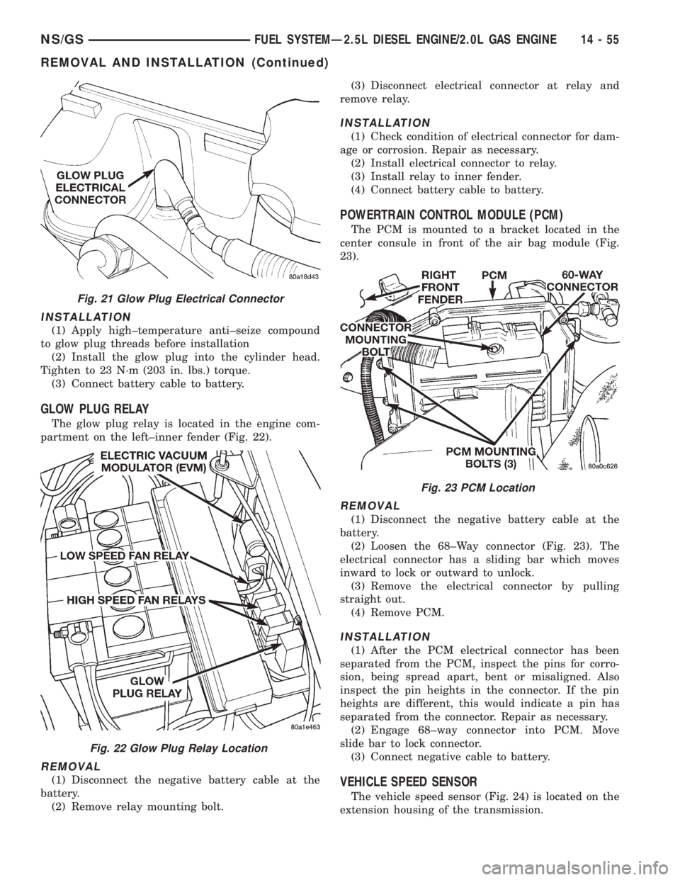 CHRYSLER VOYAGER 1996  Service Manual INSTALLATION
(1) Apply high±temperature anti±seize compound
to glow plug threads before installation
(2) Install the glow plug into the cylinder head.
Tighten to 23 N´m (203 in. lbs.) torque.
(3) C