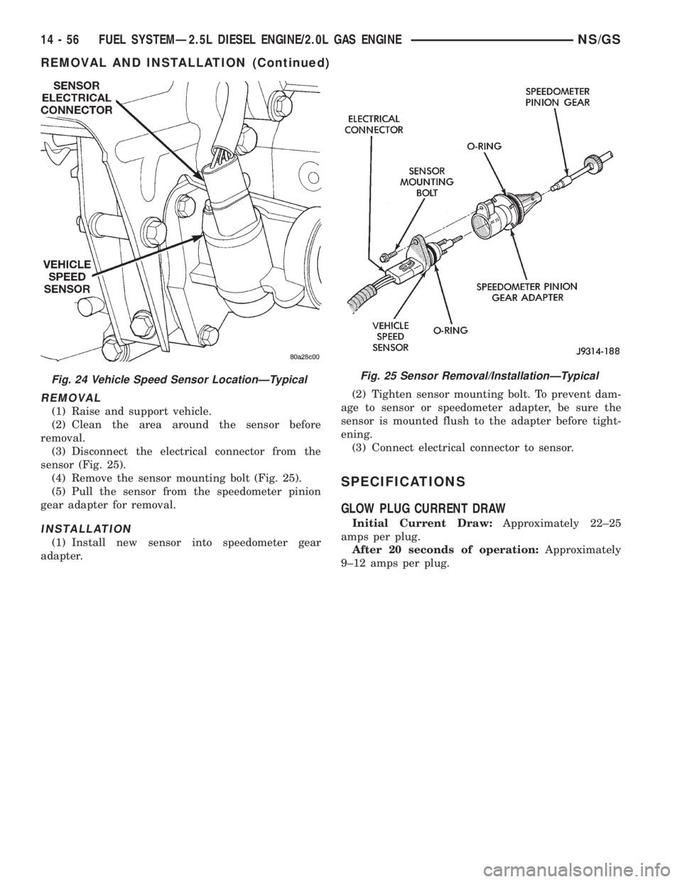 CHRYSLER VOYAGER 1996  Service Manual REMOVAL
(1) Raise and support vehicle.
(2) Clean the area around the sensor before
removal.
(3) Disconnect the electrical connector from the
sensor (Fig. 25).
(4) Remove the sensor mounting bolt (Fig.