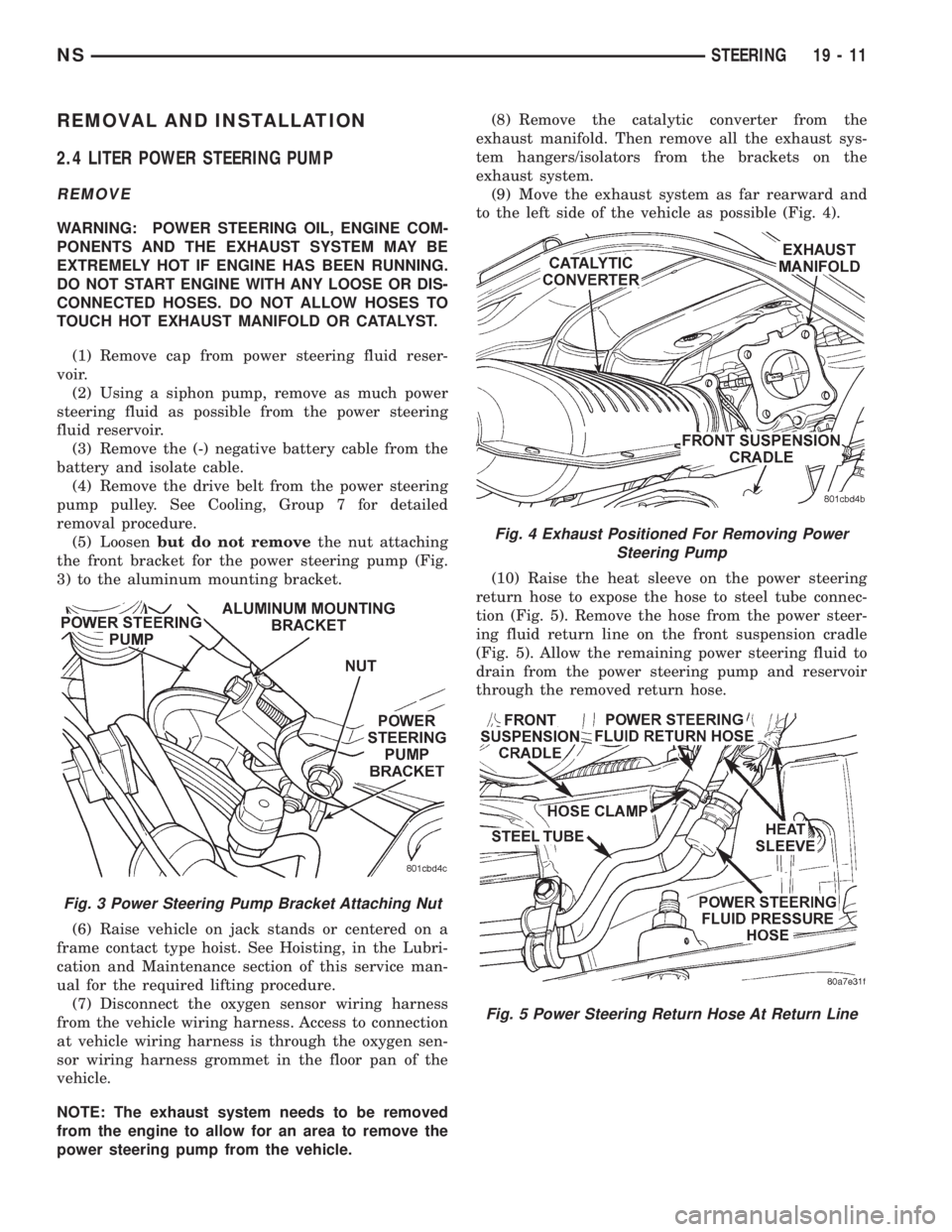 CHRYSLER VOYAGER 1996  Service Manual REMOVAL AND INSTALLATION
2.4 LITER POWER STEERING PUMP
REMOVE
WARNING: POWER STEERING OIL, ENGINE COM-
PONENTS AND THE EXHAUST SYSTEM MAY BE
EXTREMELY HOT IF ENGINE HAS BEEN RUNNING.
DO NOT START ENGI