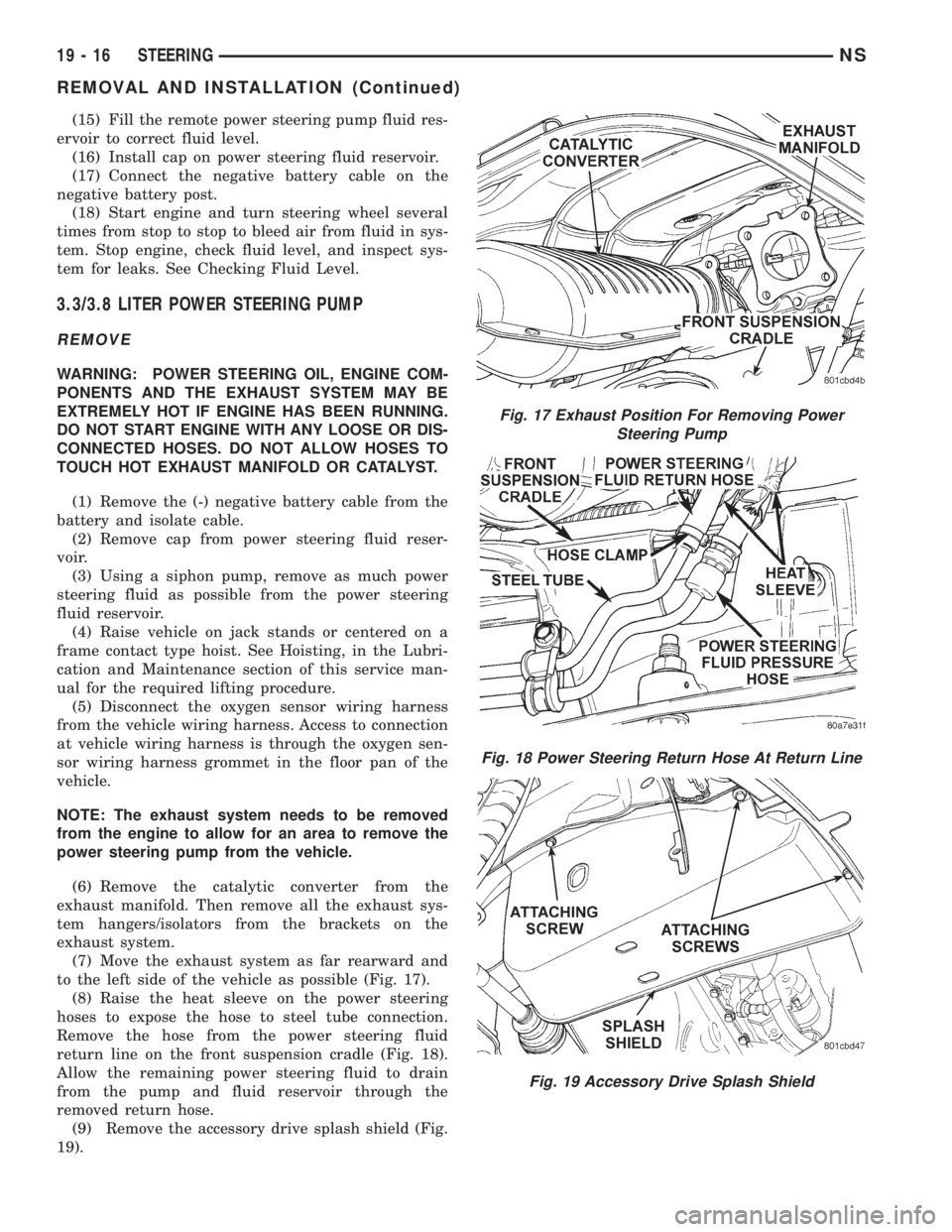CHRYSLER VOYAGER 1996  Service Manual (15) Fill the remote power steering pump fluid res-
ervoir to correct fluid level.
(16) Install cap on power steering fluid reservoir.
(17) Connect the negative battery cable on the
negative battery p