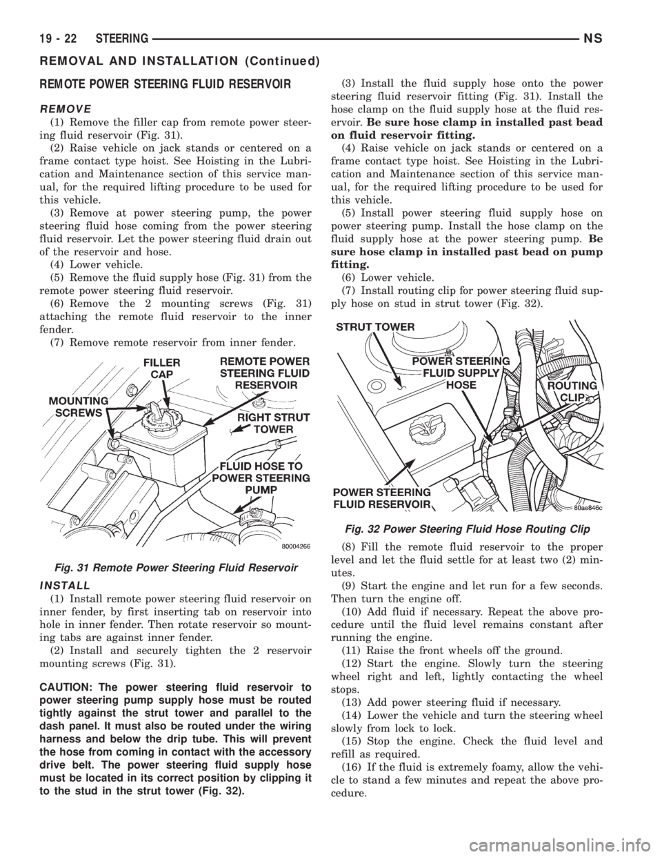 CHRYSLER VOYAGER 1996  Service Manual REMOTE POWER STEERING FLUID RESERVOIR
REMOVE
(1) Remove the filler cap from remote power steer-
ing fluid reservoir (Fig. 31).
(2) Raise vehicle on jack stands or centered on a
frame contact type hois