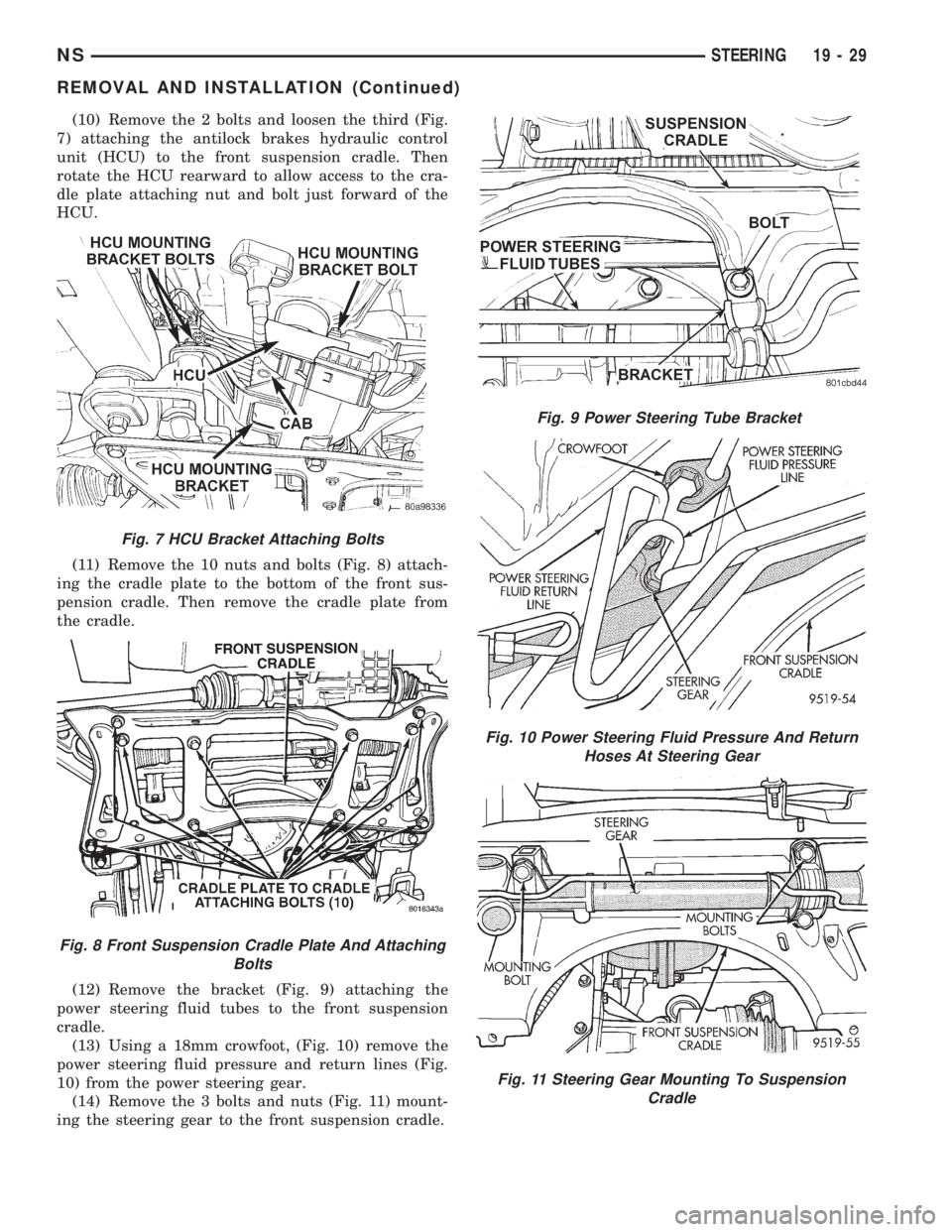 CHRYSLER VOYAGER 1996 Service Manual (10) Remove the 2 bolts and loosen the third (Fig.
7) attaching the antilock brakes hydraulic control
unit (HCU) to the front suspension cradle. Then
rotate the HCU rearward to allow access to the cra CHRYSLER VOYAGER 1996 Service Manual (10) Remove the 2 bolts and loosen the third (Fig.
7) attaching the antilock brakes hydraulic control
unit (HCU) to the front suspension cradle. Then
rotate the HCU rearward to allow access to the cra