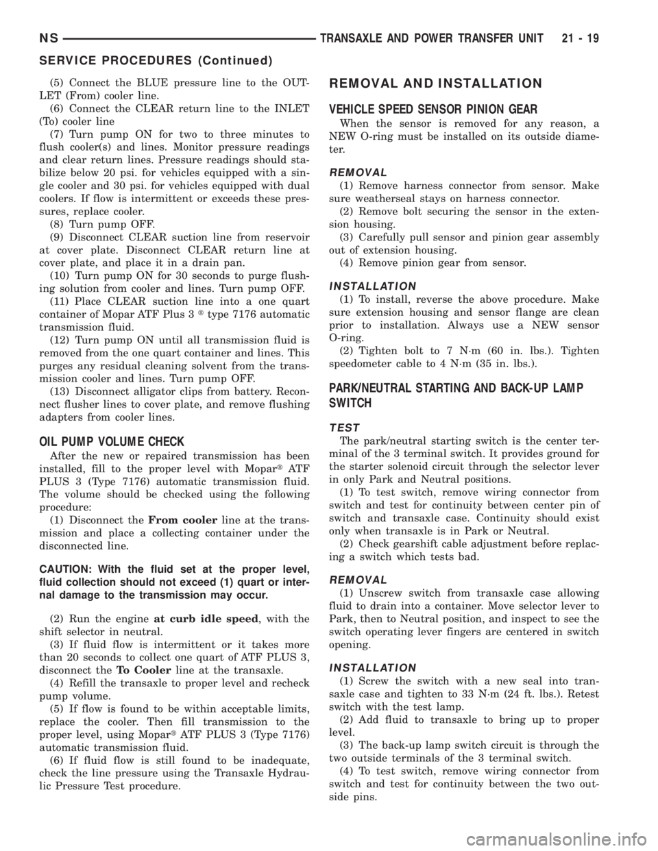 CHRYSLER VOYAGER 1996  Service Manual (5) Connect the BLUE pressure line to the OUT-
LET (From) cooler line.
(6) Connect the CLEAR return line to the INLET
(To) cooler line
(7) Turn pump ON for two to three minutes to
flush cooler(s) and 