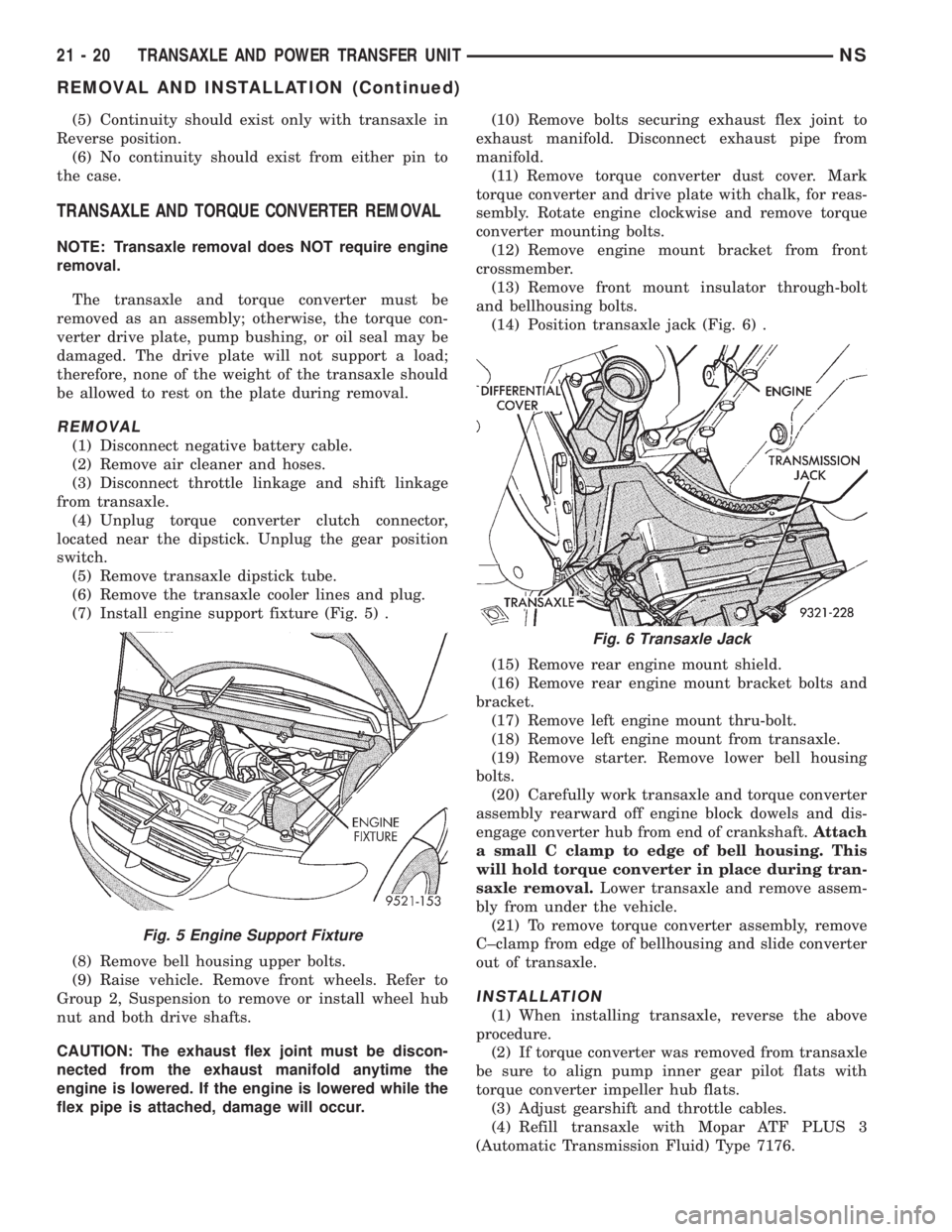 CHRYSLER VOYAGER 1996  Service Manual (5) Continuity should exist only with transaxle in
Reverse position.
(6) No continuity should exist from either pin to
the case.
TRANSAXLE AND TORQUE CONVERTER REMOVAL
NOTE: Transaxle removal does NOT
