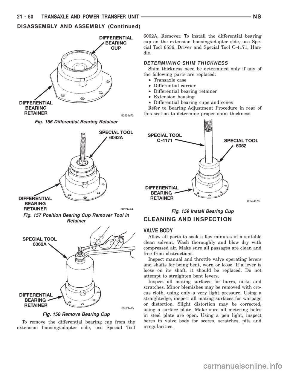 CHRYSLER VOYAGER 1996  Service Manual To remove the differential bearing cup from the
extension housing/adapter side, use Special Tool6062A, Remover. To install the differential bearing
cup on the extension housing/adapter side, use Spe-
