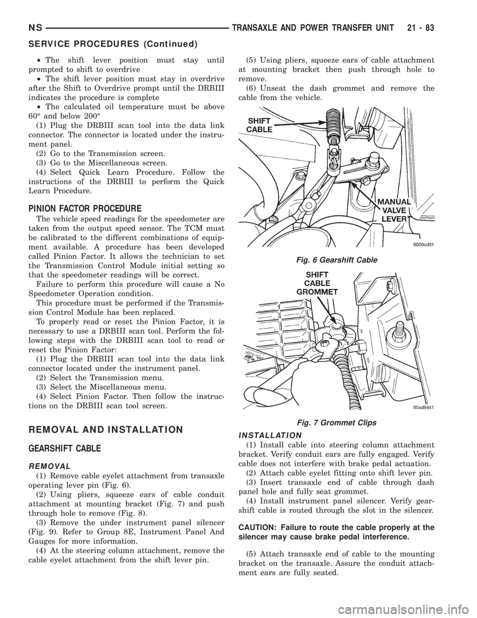 CHRYSLER VOYAGER 1996  Service Manual ²The shift lever position must stay until
prompted to shift to overdrive
²The shift lever position must stay in overdrive
after the Shift to Overdrive prompt until the DRBIII
indicates the procedure