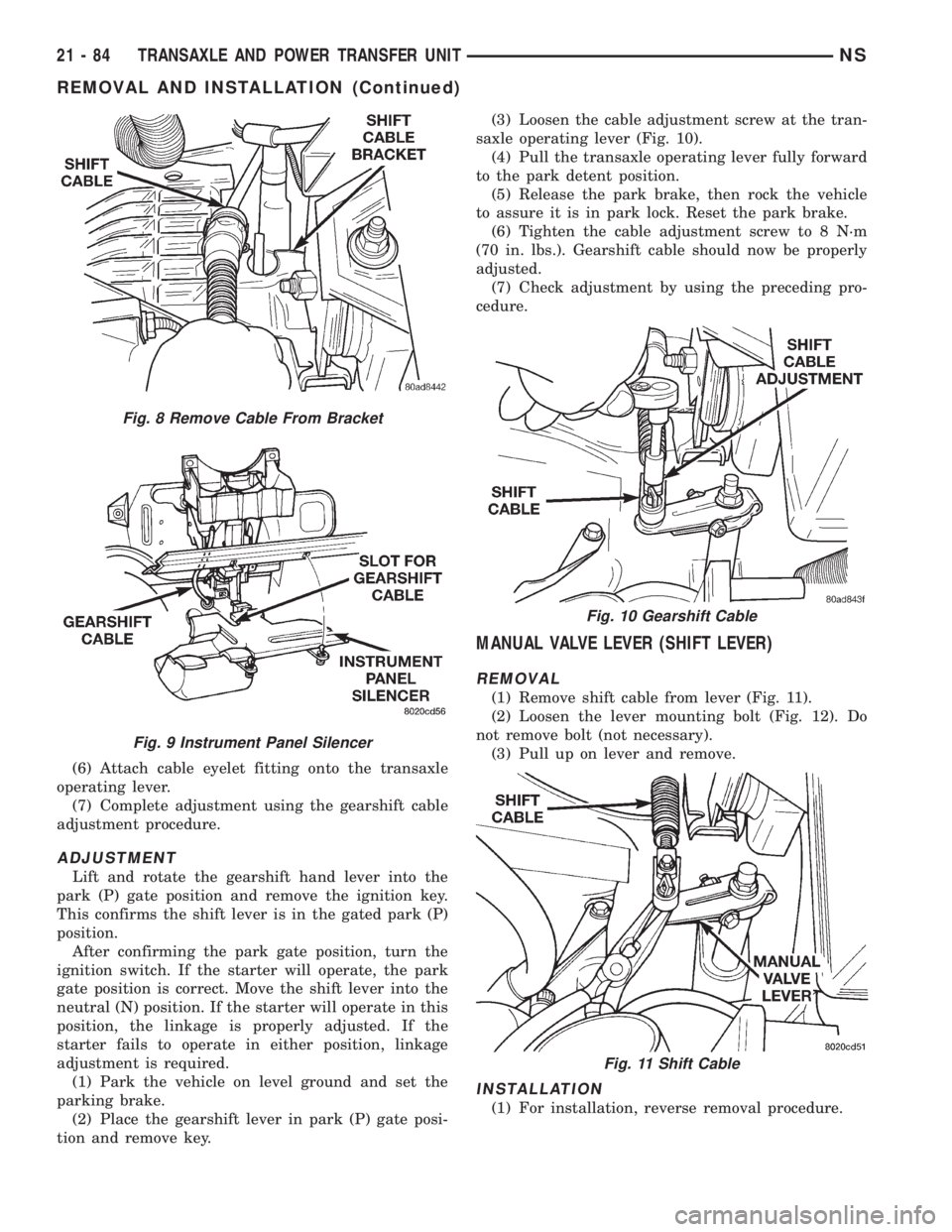 CHRYSLER VOYAGER 1996 Service Manual (6) Attach cable eyelet fitting onto the transaxle
operating lever.
(7) Complete adjustment using the gearshift cable
adjustment procedure.
ADJUSTMENT
Lift and rotate the gearshift hand lever into the CHRYSLER VOYAGER 1996 Service Manual (6) Attach cable eyelet fitting onto the transaxle
operating lever.
(7) Complete adjustment using the gearshift cable
adjustment procedure.
ADJUSTMENT
Lift and rotate the gearshift hand lever into the