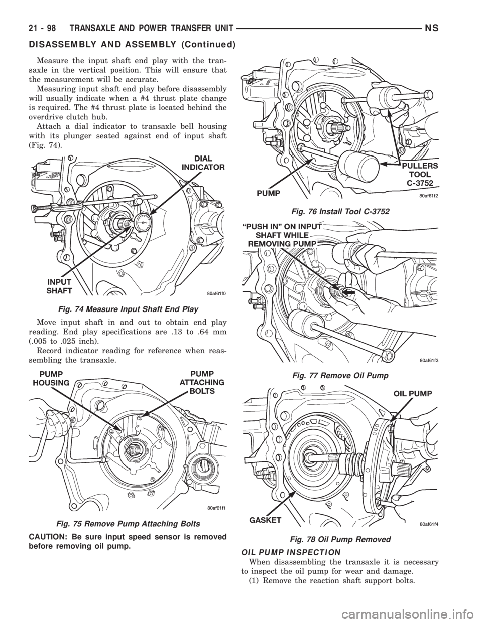 CHRYSLER VOYAGER 1996  Service Manual Measure the input shaft end play with the tran-
saxle in the vertical position. This will ensure that
the measurement will be accurate.
Measuring input shaft end play before disassembly
will usually i