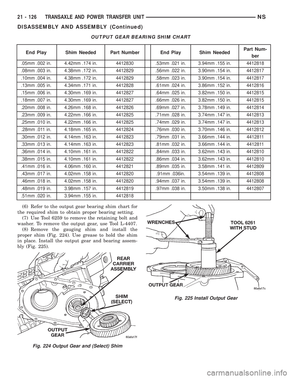 CHRYSLER VOYAGER 1996 Service Manual (6) Refer to the output gear bearing shim chart for
the required shim to obtain proper bearing setting.
(7) Use Tool 6259 to remove the retaining bolt and
washer. To remove the output gear, use Tool L CHRYSLER VOYAGER 1996 Service Manual (6) Refer to the output gear bearing shim chart for
the required shim to obtain proper bearing setting.
(7) Use Tool 6259 to remove the retaining bolt and
washer. To remove the output gear, use Tool L
