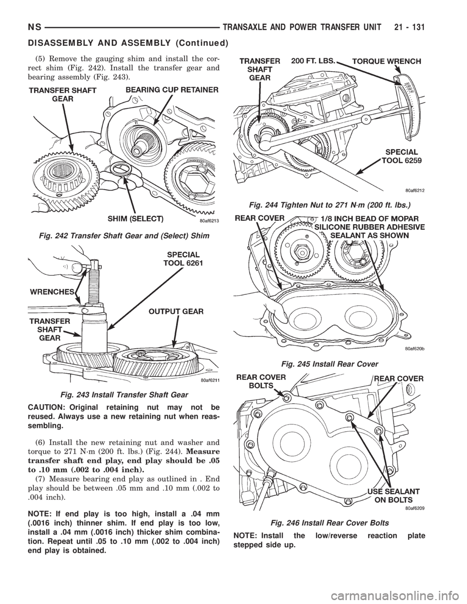 CHRYSLER VOYAGER 1996 Service Manual (5) Remove the gauging shim and install the cor-
rect shim (Fig. 242). Install the transfer gear and
bearing assembly (Fig. 243).
CAUTION: Original retaining nut may not be
reused. Always use a new re CHRYSLER VOYAGER 1996 Service Manual (5) Remove the gauging shim and install the cor-
rect shim (Fig. 242). Install the transfer gear and
bearing assembly (Fig. 243).
CAUTION: Original retaining nut may not be
reused. Always use a new re