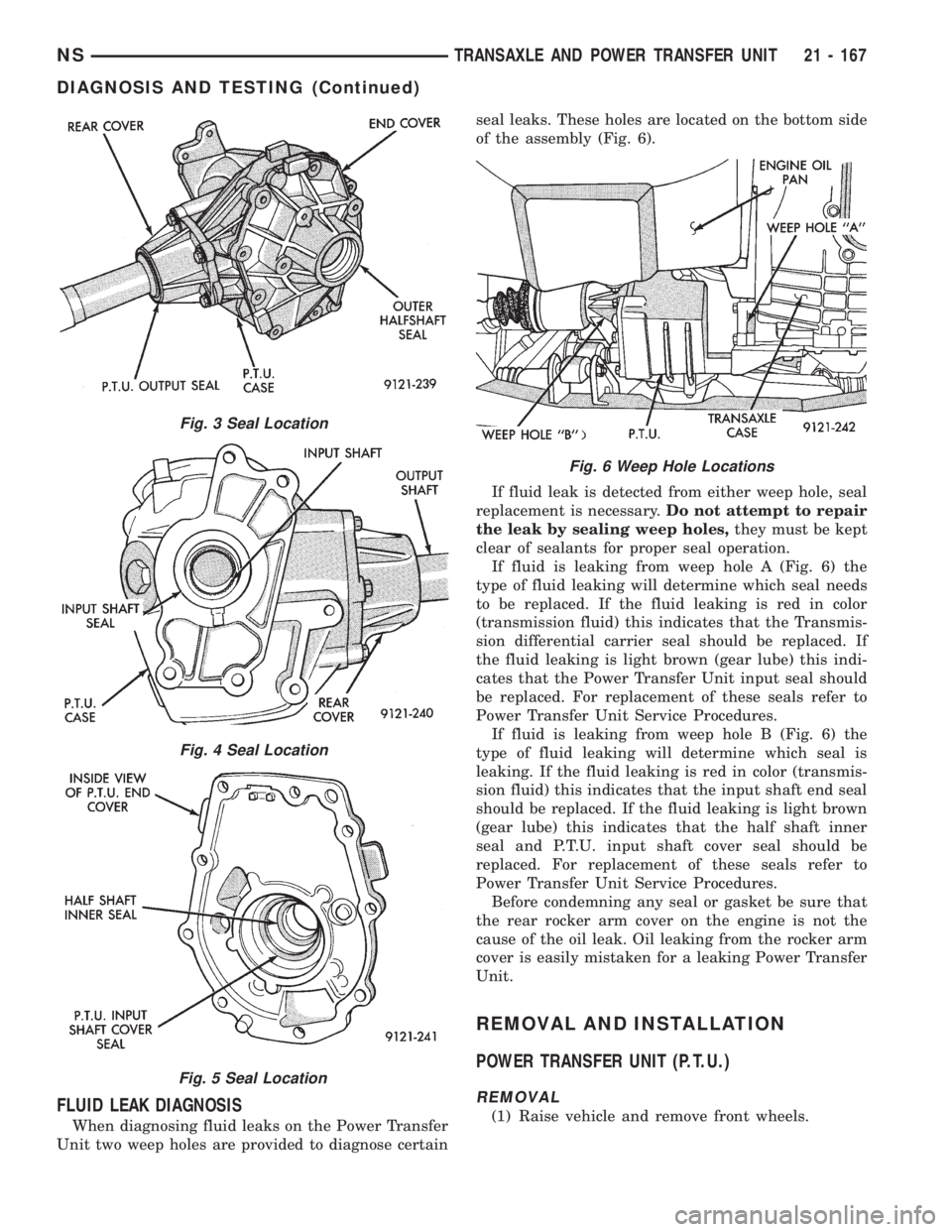 CHRYSLER VOYAGER 1996  Service Manual FLUID LEAK DIAGNOSIS
When diagnosing fluid leaks on the Power Transfer
Unit two weep holes are provided to diagnose certainseal leaks. These holes are located on the bottom side
of the assembly (Fig. 