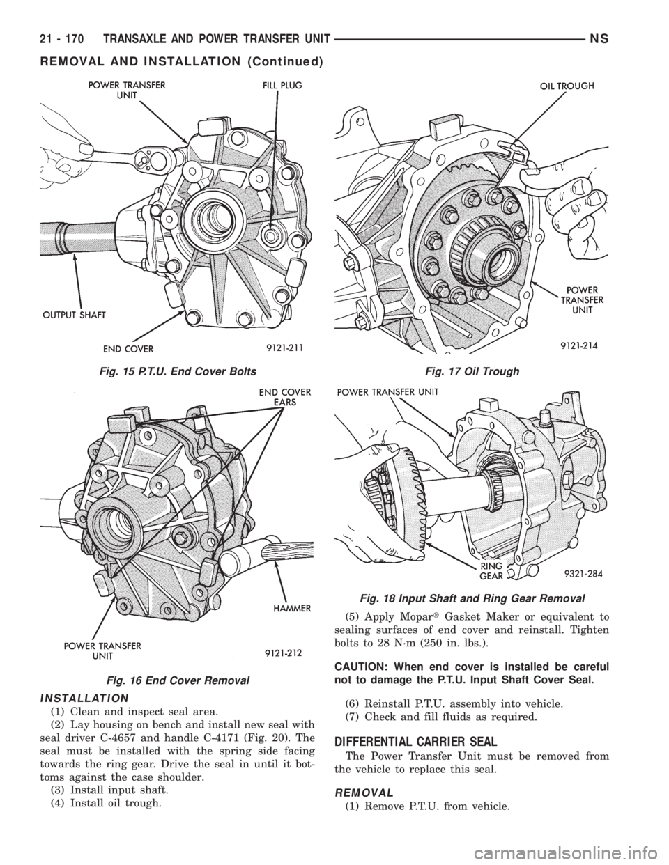 CHRYSLER VOYAGER 1996  Service Manual INSTALLATION
(1) Clean and inspect seal area.
(2) Lay housing on bench and install new seal with
seal driver C-4657 and handle C-4171 (Fig. 20). The
seal must be installed with the spring side facing
