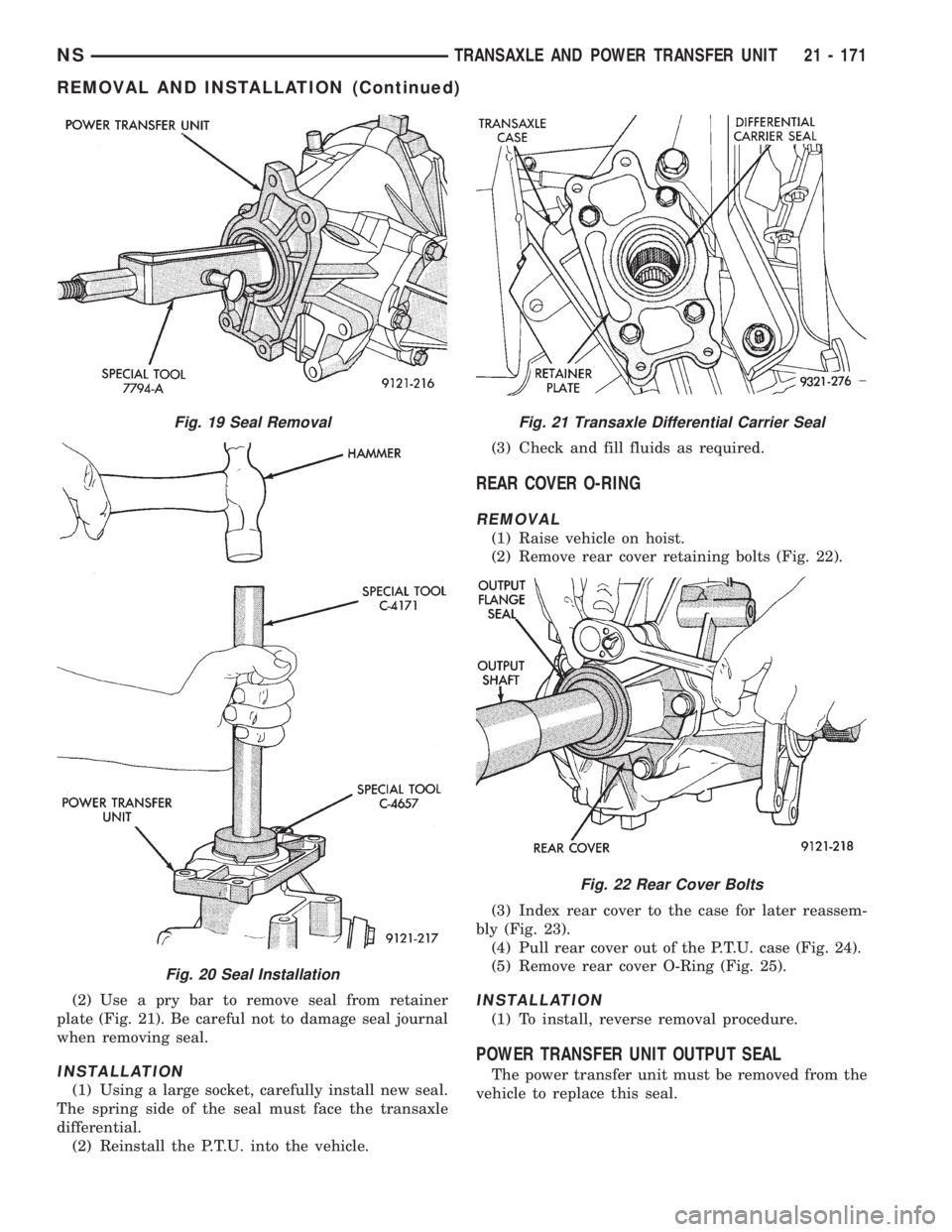 CHRYSLER VOYAGER 1996  Service Manual (2) Use a pry bar to remove seal from retainer
plate (Fig. 21). Be careful not to damage seal journal
when removing seal.
INSTALLATION
(1) Using a large socket, carefully install new seal.
The spring 