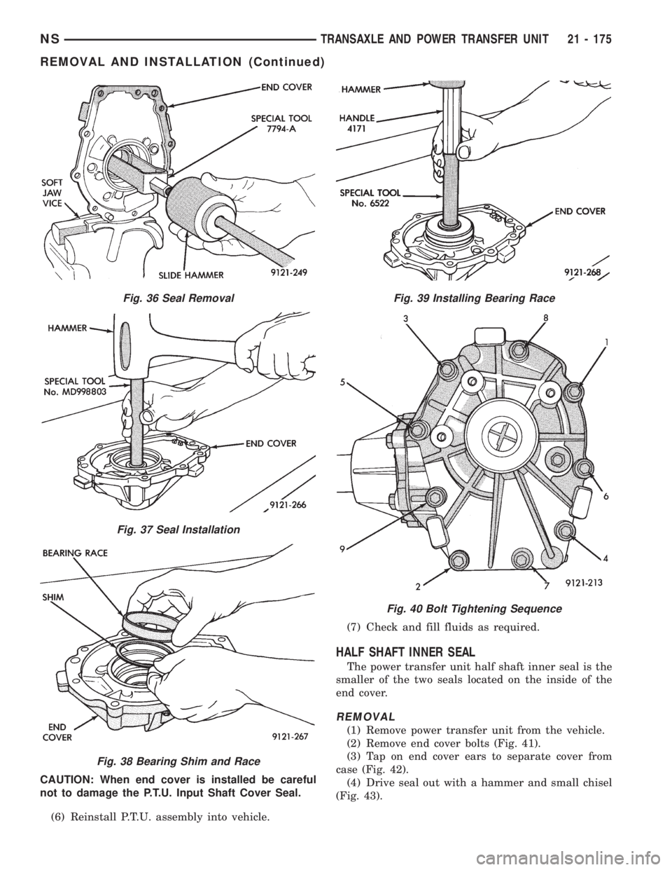 CHRYSLER VOYAGER 1996  Service Manual CAUTION: When end cover is installed be careful
not to damage the P.T.U. Input Shaft Cover Seal.
(6) Reinstall P.T.U. assembly into vehicle.(7) Check and fill fluids as required.
HALF SHAFT INNER SEAL