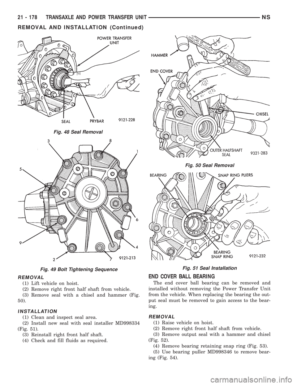 CHRYSLER VOYAGER 1996 Service Manual REMOVAL
(1) Lift vehicle on hoist.
(2) Remove right front half shaft from vehicle.
(3) Remove seal with a chisel and hammer (Fig.
50).
INSTALLATION
(1) Clean and inspect seal area.
(2) Install new sea CHRYSLER VOYAGER 1996 Service Manual REMOVAL
(1) Lift vehicle on hoist.
(2) Remove right front half shaft from vehicle.
(3) Remove seal with a chisel and hammer (Fig.
50).
INSTALLATION
(1) Clean and inspect seal area.
(2) Install new sea