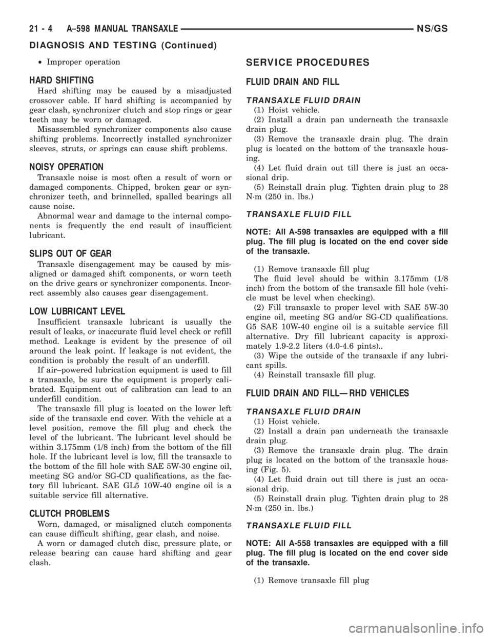CHRYSLER VOYAGER 1996  Service Manual ²Improper operation
HARD SHIFTING
Hard shifting may be caused by a misadjusted
crossover cable. If hard shifting is accompanied by
gear clash, synchronizer clutch and stop rings or gear
teeth may be 