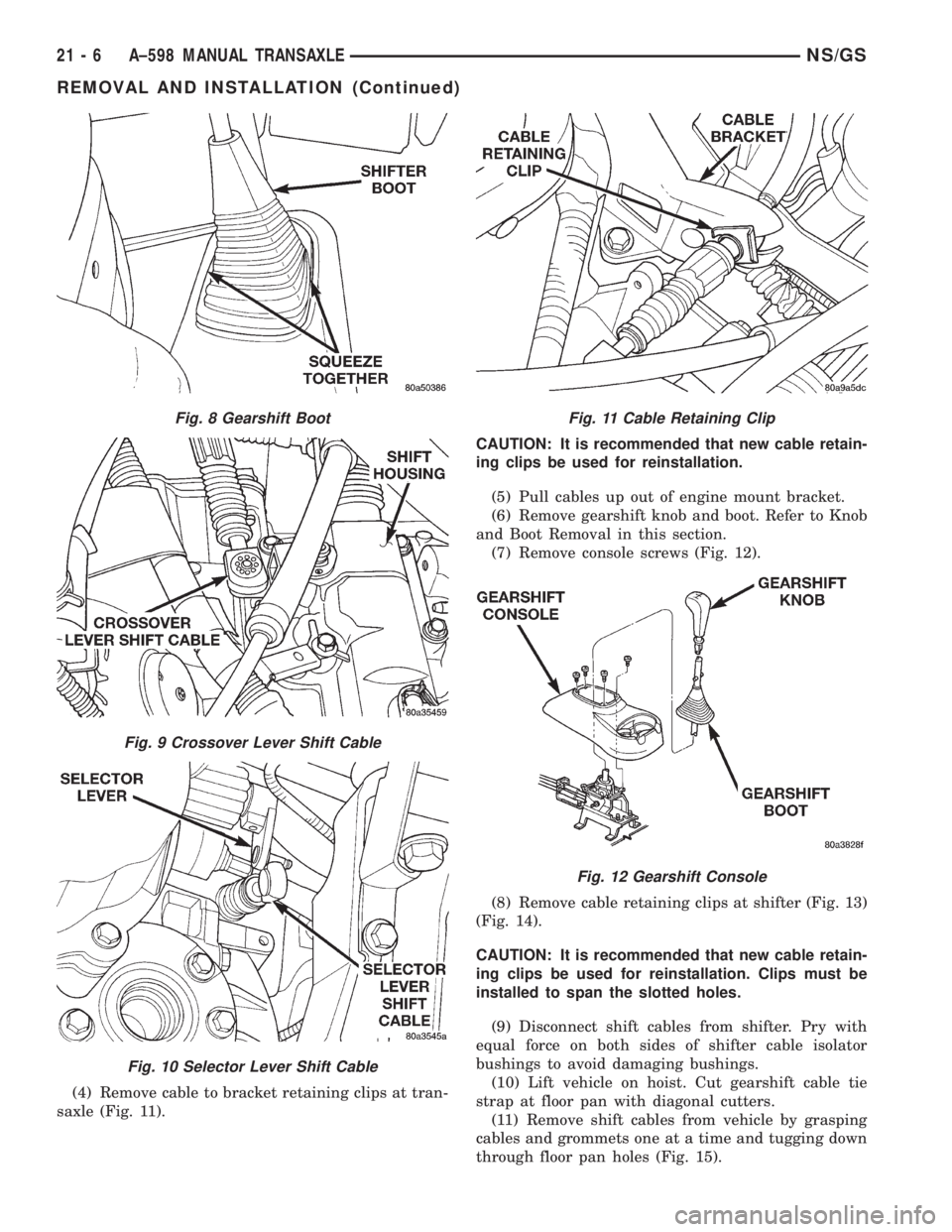 CHRYSLER VOYAGER 1996  Service Manual (4) Remove cable to bracket retaining clips at tran-
saxle (Fig. 11).CAUTION: It is recommended that new cable retain-
ing clips be used for reinstallation.
(5) Pull cables up out of engine mount brac