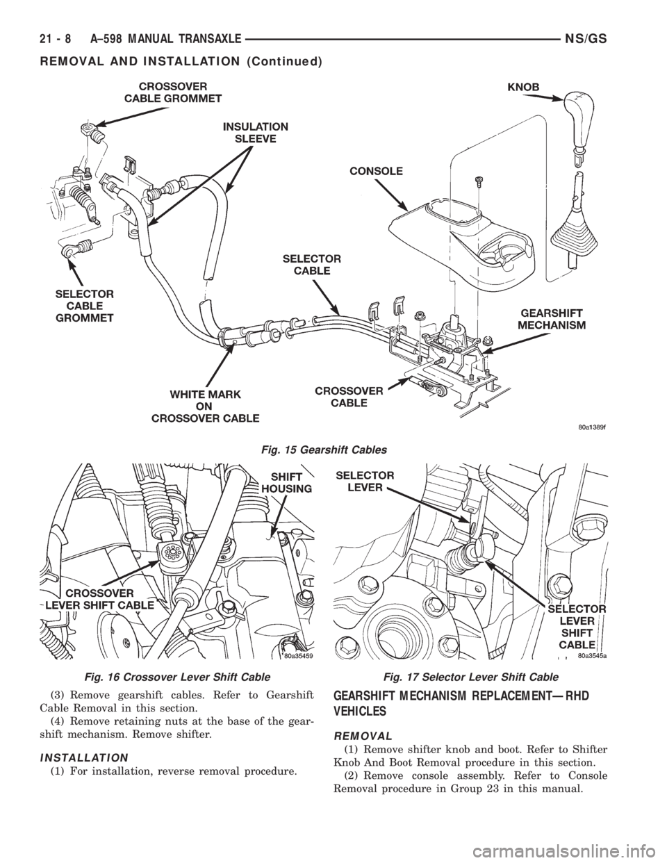 CHRYSLER VOYAGER 1996  Service Manual (3) Remove gearshift cables. Refer to Gearshift
Cable Removal in this section.
(4) Remove retaining nuts at the base of the gear-
shift mechanism. Remove shifter.
INSTALLATION
(1) For installation, re